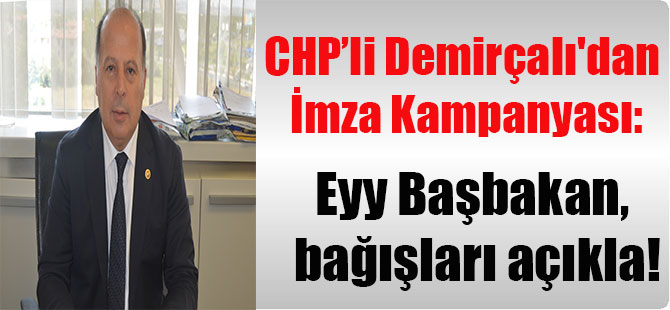 CHP’li Demirçalı’dan İmza Kampanyası: Eyy Başbakan, bağışları açıkla!