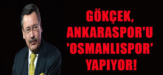 Gökçek, Ankaraspor’u ‘Osmanlıspor’ yapıyor!