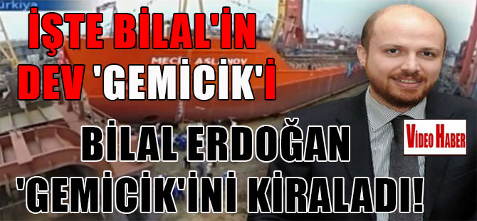 Bilal Erdoğan ‘gemicik’ini kiraladı!  İşte Bilal’in dev ‘gemicik’i