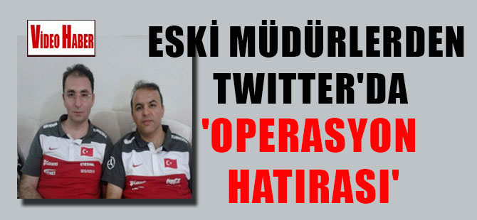 Eski müdürlerden Twitter’da ‘operasyon hatırası’