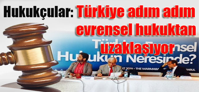 Hukukçular: Türkiye adım adım evrensel hukuktan uzaklaşıyor