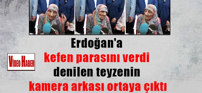 Erdoğan’a kefen parasını verdi denilen teyzenin kamera arkası ortaya çıktı