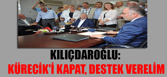 Kılıçdaroğlu: Kürecik’i kapat, destek verelim