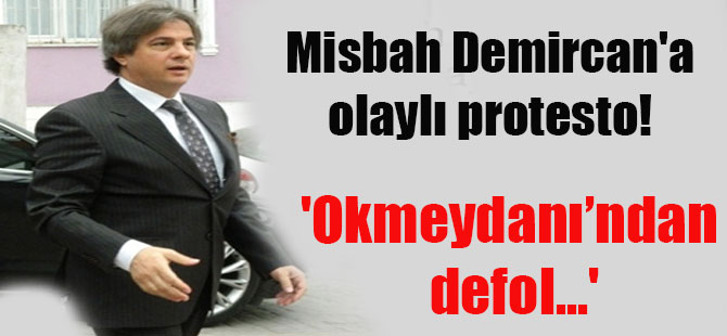 Misbah Demircan’a olaylı protesto! ‘Okmeydanı’ndan defol…’