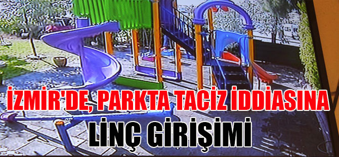 İzmir’de parkta taciz iddiasına linç girişimi