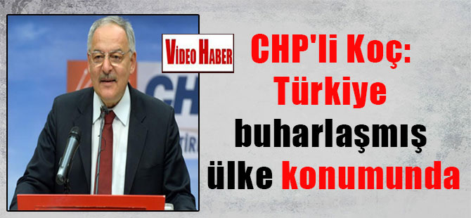 CHP’li Koç: Türkiye buharlaşmış ülke konumunda