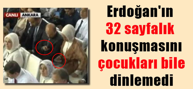 Erdoğan’ın 32 sayfalık konuşmasını çocukları bile dinlemedi