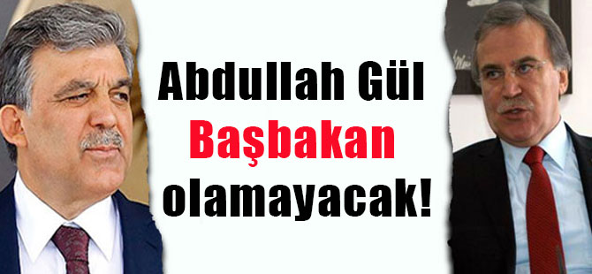 Abdullah Gül Başbakan olamayacak!