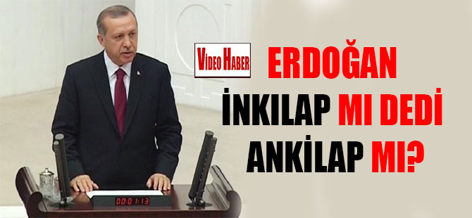 Erdoğan İnkılap mı dedi ankilap mı?