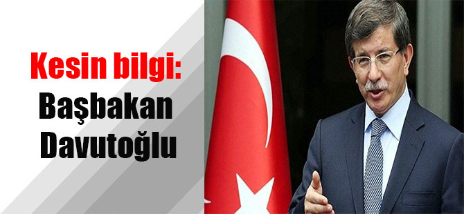 Kesin bilgi: Başbakan Davutoğlu