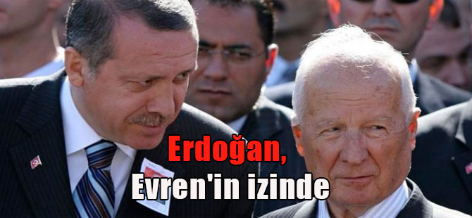 Erdoğan, Evren’in izinde