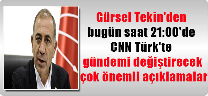 Gürsel Tekin’den bugün saat 21:00’de CNN Türk’te gündemi değiştirecek çok önemli açıklamalar