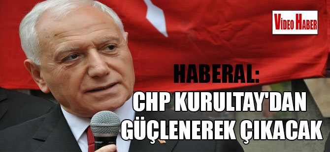 Haberal: CHP Kurultay’dan güçlenerek çıkacak