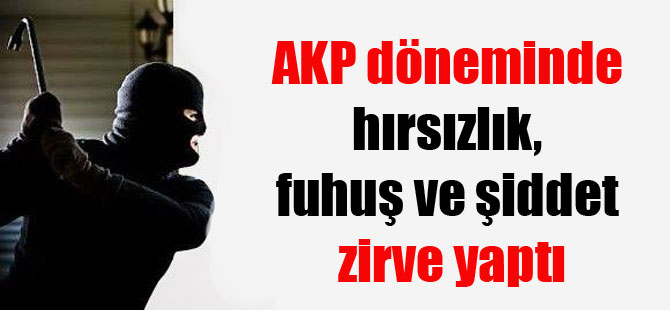 AKP döneminde hırsızlık, fuhuş ve şiddet zirve yaptı