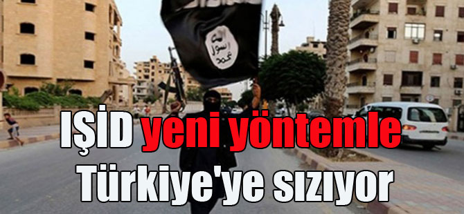 IŞİD yeni yöntemle Türkiye’ye sızıyor