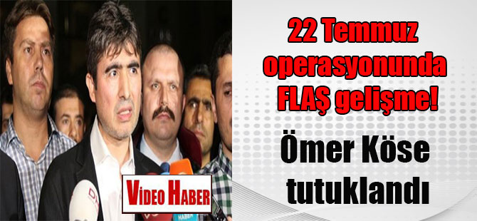 22 Temmuz operasyonunda FLAŞ gelişme!  Ömer Köse tutuklandı