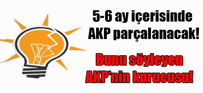 5-6 ay içerisinde AKP parçalanacak! Bunu söyleyen AKP’nin kurucusu!