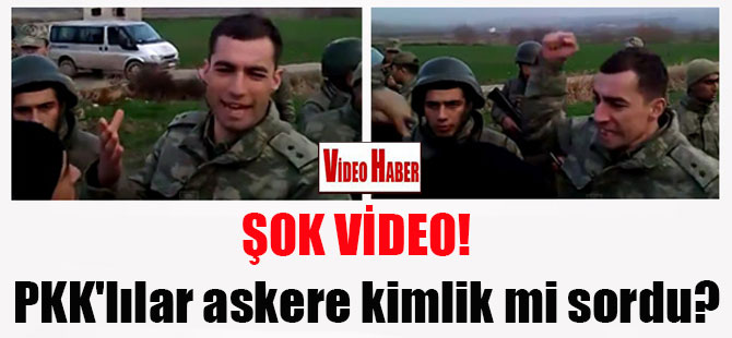 ŞOK VİDEO! PKK’lılar askere kimlik mi sordu?