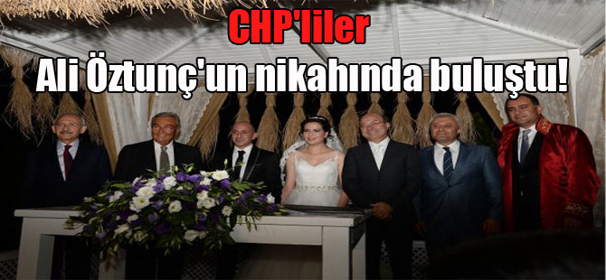 CHP’liler Ali Öztunç’un nikahında buluştu!
