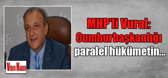 MHP’li Vural: Cumhurbaşkanlığı paralel hükümetin…