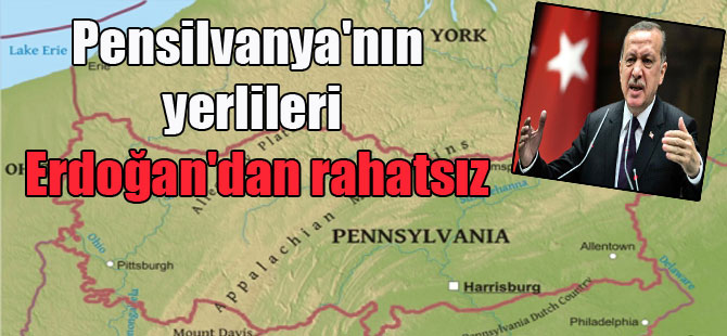 Pensilvanya’nın yerlileri Erdoğan’dan rahatsız