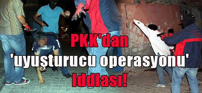 PKK’dan ‘uyuşturucu operasyonu’ iddiası!
