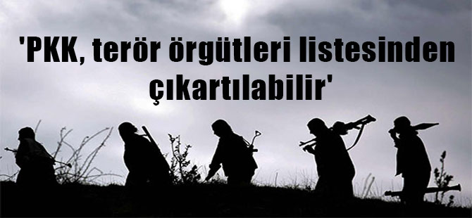 ‘PKK, terör örgütleri listesinden çıkartılabilir’
