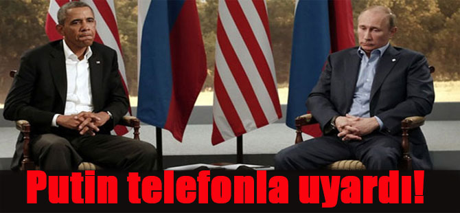 Putin telefonla uyardı!