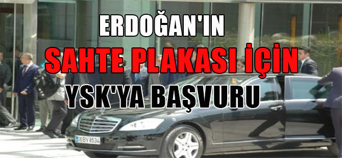 Erdoğan’ın sahte plakası için YSK’ya başvuru