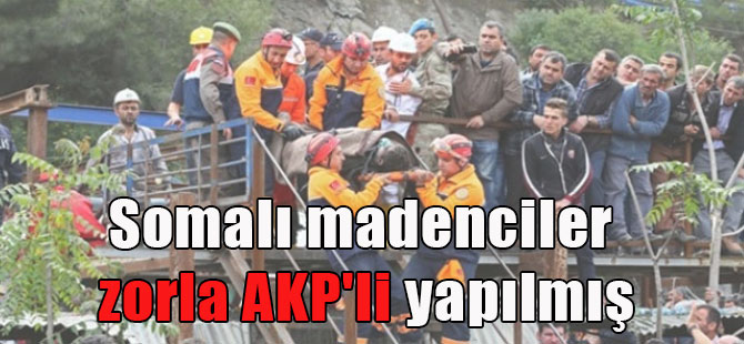 Somalı madenciler zorla AKP’li yapılmış