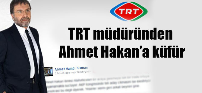 TRT müdüründen Ahmet Hakan’a küfür