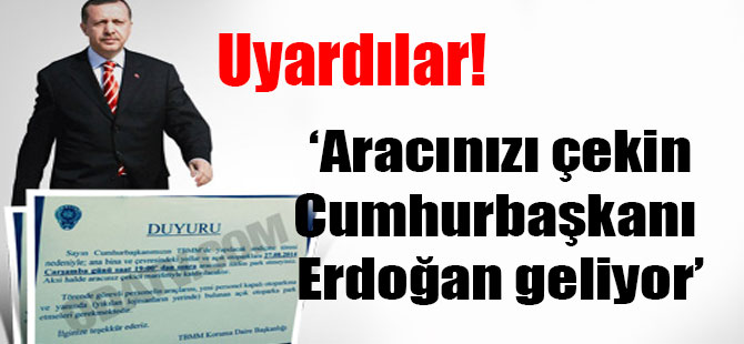 Uyardılar! ‘Aracınızı çekin Cumhurbaşkanı Erdoğan geliyor’