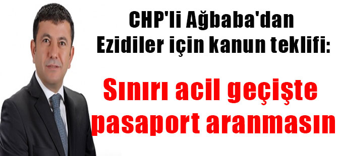 CHP’li Ağbaba’dan Ezidiler için kanun teklifi: Sınırı acil geçişte pasaport aranmasın