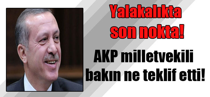 Yalakalıkta son nokta! AKP milletvekili bakın ne teklif etti!