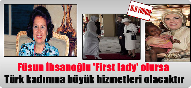Füsun İhsanoğlu ‘First lady’ olursa Türk kadınına büyük hizmetleri olacaktır