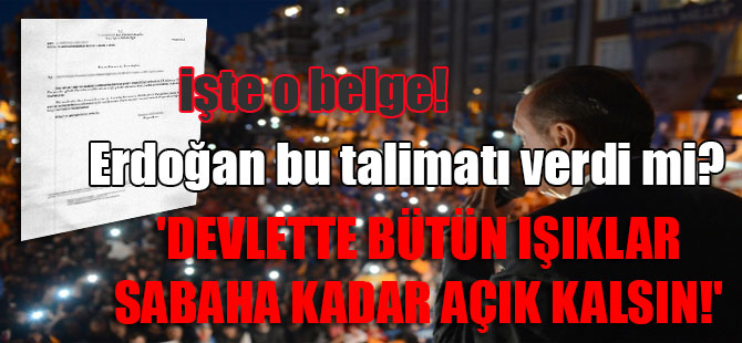 ‘Devlette bütün ışıklar sabaha kadar açık kalsın!’ Erdoğan bu talimatı verdi mi?