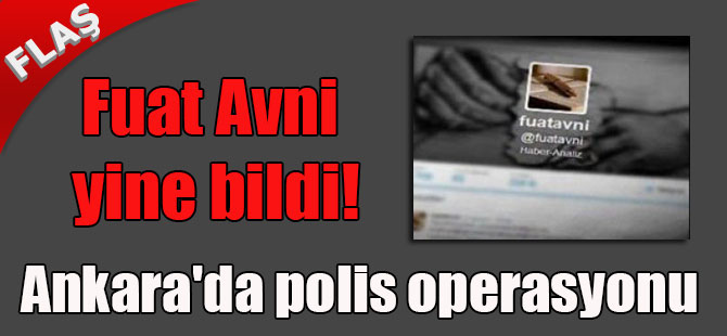 Fuat Avni yine bildi! Ankara’da polis operasyonu
