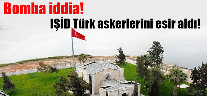 Bomba iddia! IŞİD Türk askerlerini esir aldı!