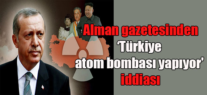 Alman gazetesinden ‘Türkiye atom bombası yapıyor’ iddiası
