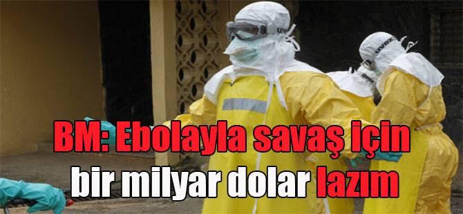BM: Ebolayla savaş için bir milyar dolar lazım