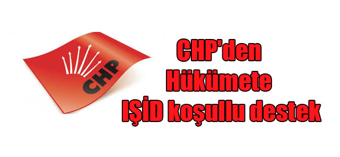 CHP’den Hükümete IŞİD koşullu destek