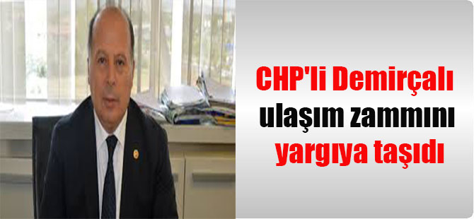 CHP’li Demirçalı ulaşım zammını yargıya taşıdı