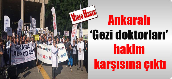 Ankaralı ‘Gezi doktorları’ hakim karşısına çıktı
