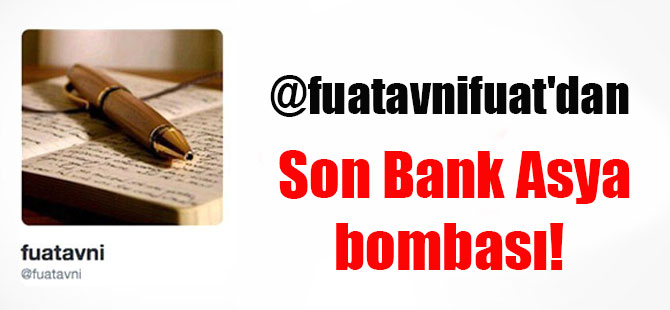 @fuatavnifuat’dan son Bank Asya bombası!