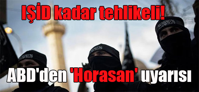 IŞİD kadar tehlikeli! ABD’den ‘Horasan’ uyarısı