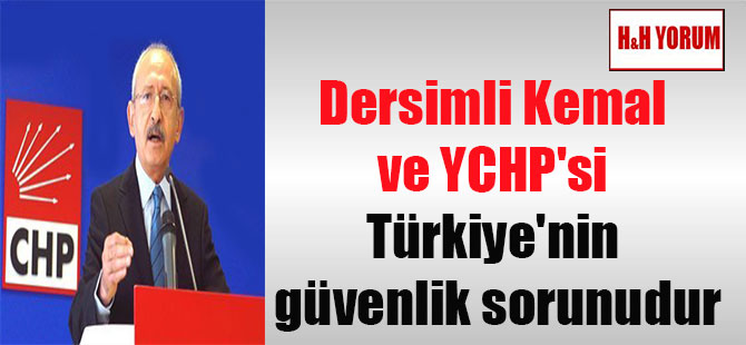 Dersimli Kemal ve YCHP’si Türkiye’nin güvenlik sorunudur