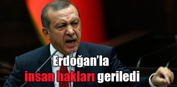 Erdoğan’la insan hakları geriledi