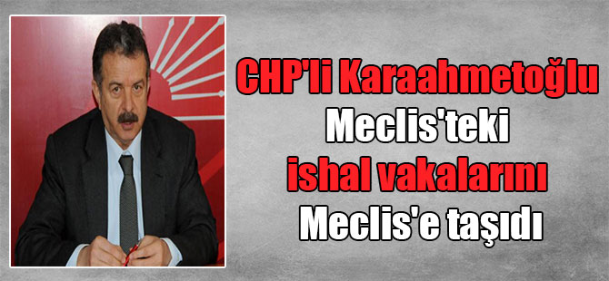 CHP’li Karaahmetoğlu Meclis’teki ishal vakalarını Meclis’e taşıdı