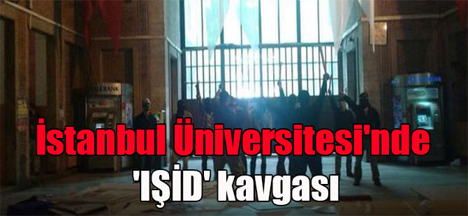 İstanbul Üniversitesi’nde ‘IŞİD’ kavgası