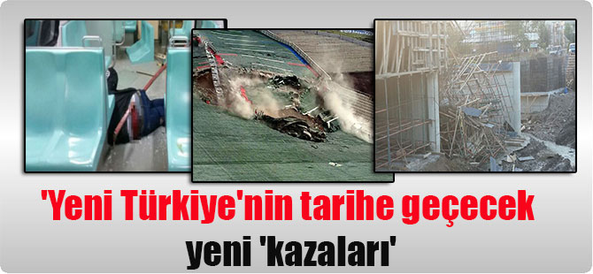 ‘Yeni Türkiye’nin tarihe geçecek yeni ‘kazaları’